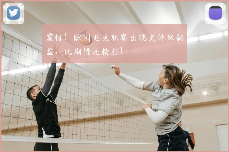 震惊!欧洲电竞联赛出现史诗级翻盘,比剧情还精彩!