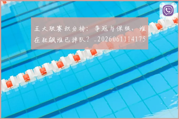 五大联赛积分榜：争冠与保级，谁在狂飙谁已掉队？_20260611141759